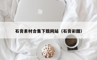 启东石膏素材合集下载网站（石膏彩图）