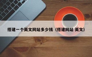 启东搭建一个英文网站多少钱（搭建网站 英文）