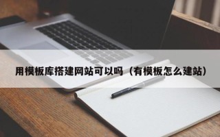 启东用模板库搭建网站可以吗（有模板怎么建站）